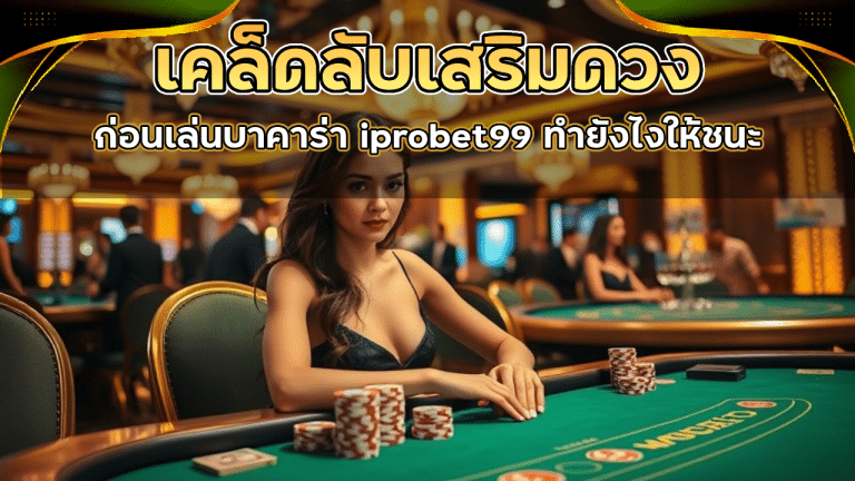เคล็ดลับเสริมดวงก่อนเล่นบาคาร่า iprobet99 ทำยังไงให้ชนะ